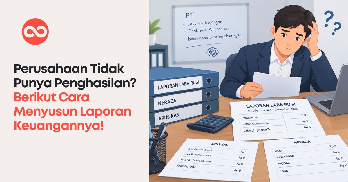 Perusahaan Tidak Punya Penghasilan? Berikut Cara Menyusun Laporan Keuangannya!