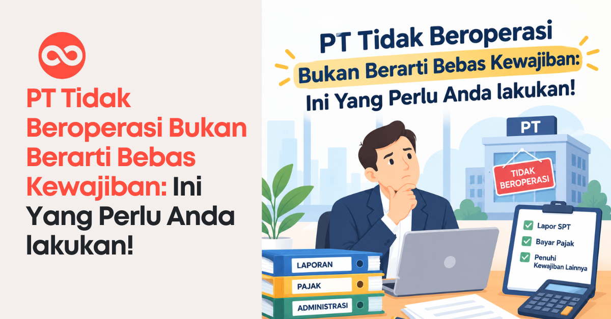 PT Tidak Beroperasi Bukan Berarti Bebeas Kewajiban: Ini Yang Perlu Anda Lakukan!