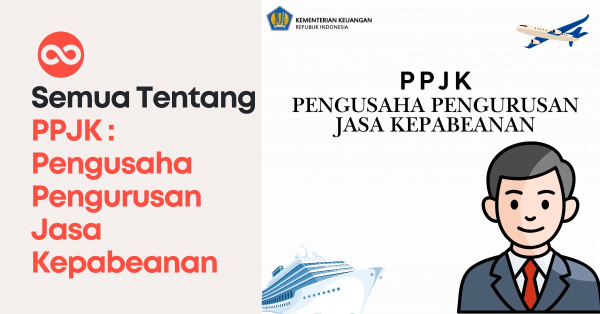 Semua Tentang PPJK : Pengusaha Pengurusan Jasa Kepabeanan