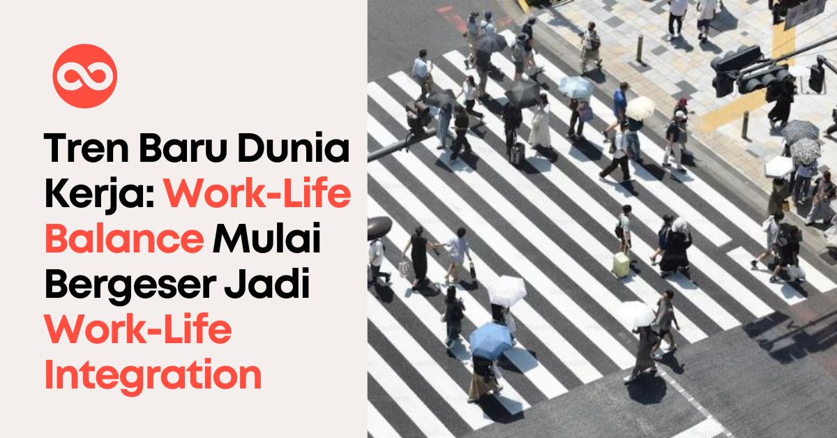 Tren Baru Dunia Kerja: Work-Life Balance Mulai Bergeser Jadi Work-Life Integration