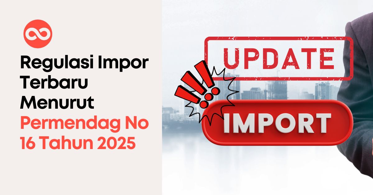 Regulasi Impor Terbaru Menurut Permendag No.16 Tahun 2025