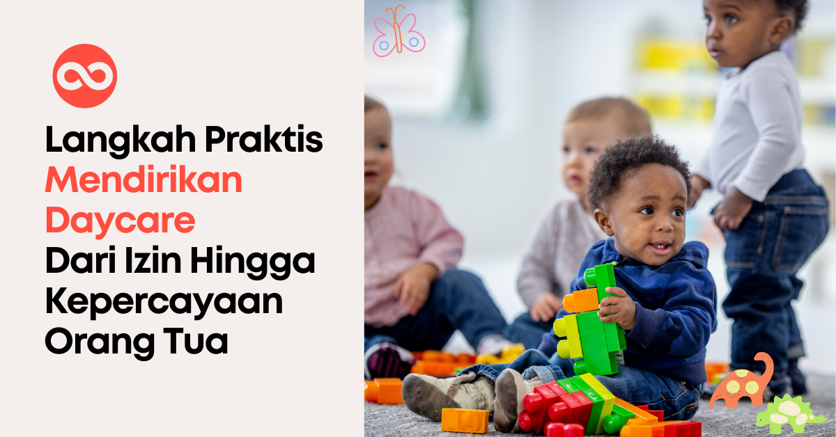 Langkah Praktis Mendirikan Daycare : Dari Izin Hingga Kepercayaan Orang Tua