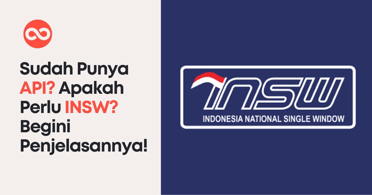 Sudah Punya API? Apakah Perlu INSW? Begini Penjelasannya!